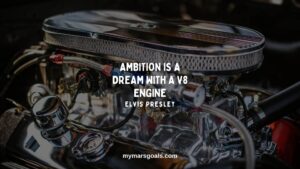 Ambition is a dream with a V8 engine