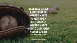 Baseball is like a poker game. Nobody wants to quit when he's losing; nobody wants you to quit when you're ahead