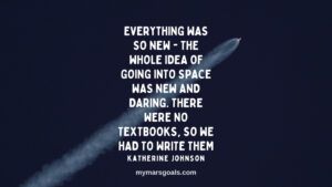 Everything was so new - the whole idea of going into space was new and daring. There were no textbooks, so we had to write them