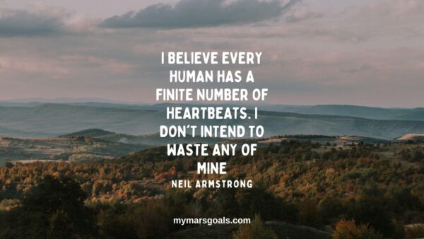 I believe every human has a finite number of heartbeats. I don't intend to waste any of mine