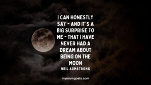 I can honestly say - and it's a big surprise to me - that I have never had a dream about being on the moon