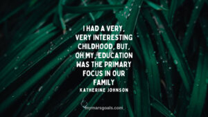 I had a very, very interesting childhood, but, oh my, education was the primary focus in our family