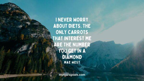 I never worry about diets. The only carrots that interest me are the number you get in a diamond