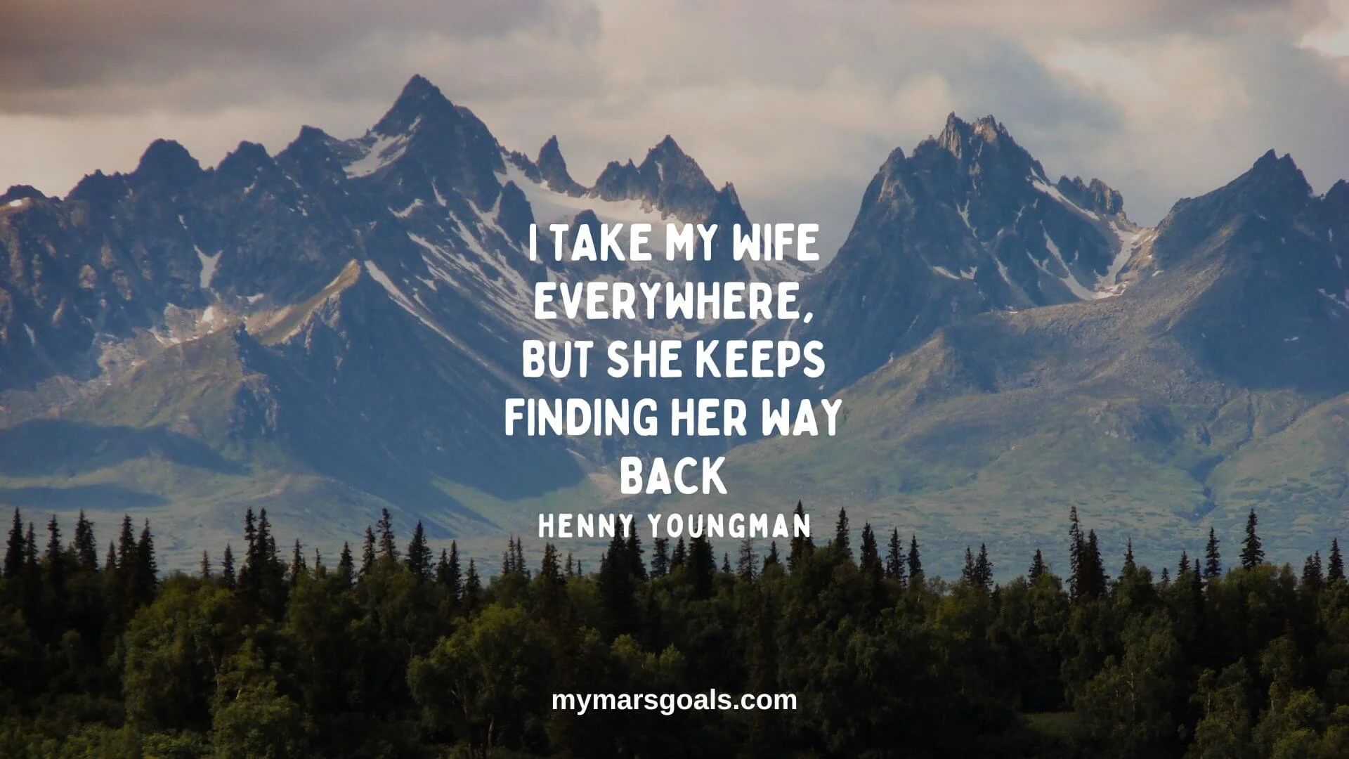 I take my wife everywhere, but she keeps finding her way back