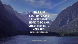 I was just excited to have challenging work to do and smart people to work with