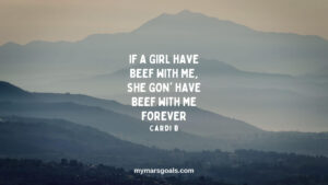 If a girl have beef with me, she gon' have beef with me forever