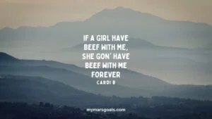 If a girl have beef with me, she gon' have beef with me forever
