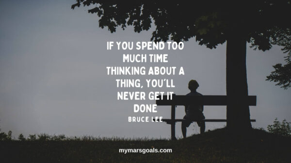 If you spend too much time thinking about a thing, you'll never get it done