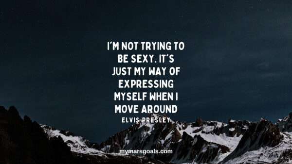 I'm not trying to be sexy. It's just my way of expressing myself when I move around