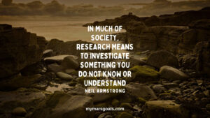 In much of society, research means to investigate something you do not know or understand