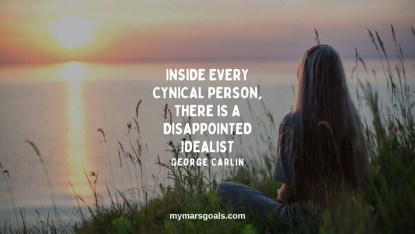 Inside every cynical person, there is a disappointed idealist