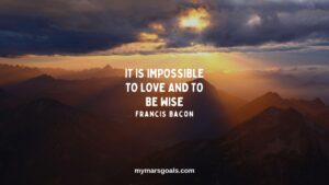 It is impossible to love and to be wise