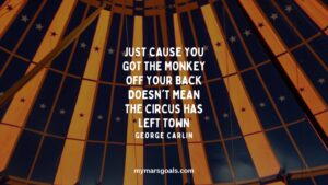 Just cause you got the monkey off your back doesn't mean the circus has left town