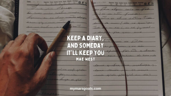 Keep a diary, and someday it'll keep you