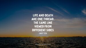 Life and death are one thread, the same line viewed from different sides