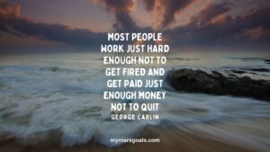 Most people work just hard enough not to get fired and get paid just enough money not to quit