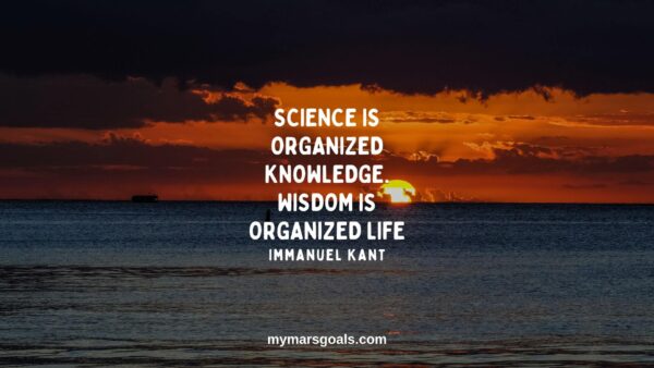Science is organized knowledge. Wisdom is organized life