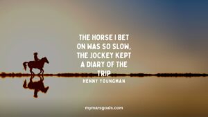 The horse I bet on was so slow, the jockey kept a diary of the trip