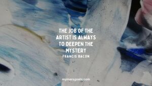 The job of the artist is always to deepen the mystery