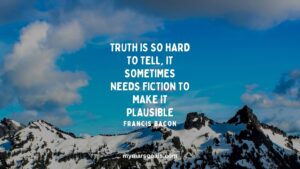 Truth is so hard to tell, it sometimes needs fiction to make it plausible