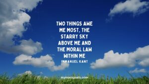 Two things awe me most, the starry sky above me and the moral law within me