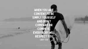 When you are content to be simply yourself and don't compare or compete, everybody will respect you