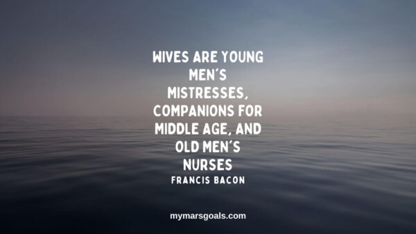 Wives are young men's mistresses, companions for middle age, and old men's nurses