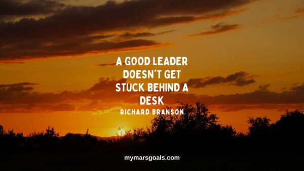 A good leader doesn't get stuck behind a desk
