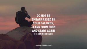 Do not be embarrassed by your failures, learn from them and start again