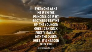 Everyone asks me if I'm the princess or if my brothers beat me up. The younger ones I can deck pretty easily. With the older ones, it's harder