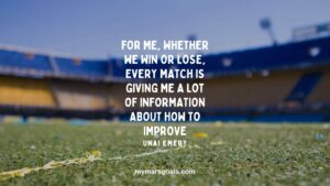 For me, whether we win or lose, every match is giving me a lot of information about how to improve