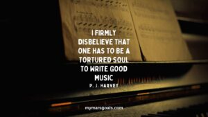 I firmly disbelieve that one has to be a tortured soul to write good music