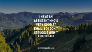 I have an assistant who's very good at email, so I don't struggle with it