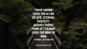 I have sworn upon the altar of God, eternal hostility against every form of tyranny over the mind of man
