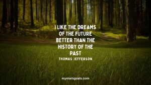 I like the dreams of the future better than the history of the past