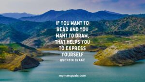 If you want to read and you want to draw, that helps you to express yourself