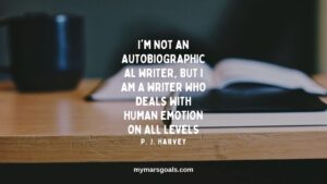 I'm not an autobiographical writer, but I am a writer who deals with human emotion on all levels