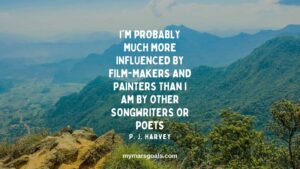 I'm probably much more influenced by film-makers and painters than I am by other songwriters or poets
