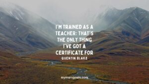I'm trained as a teacher; that's the only thing I've got a certificate for