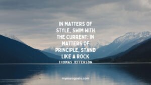In matters of style, swim with the current; in matters of principle, stand like a rock