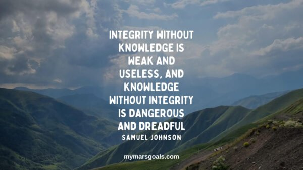 Integrity without knowledge is weak and useless, and knowledge without integrity is dangerous and dreadful