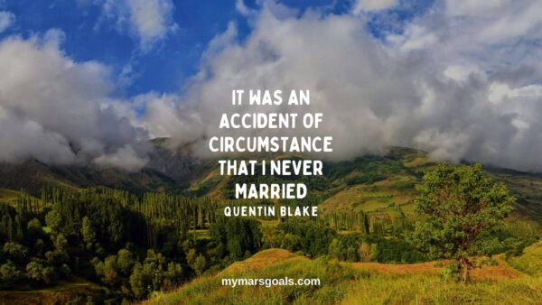 It was an accident of circumstance that I never married