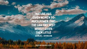 Nature has given women so much power that the law has very wisely given them little