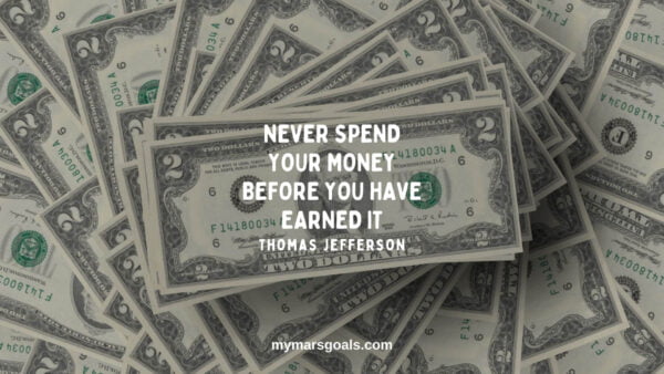 Never spend your money before you have earned it