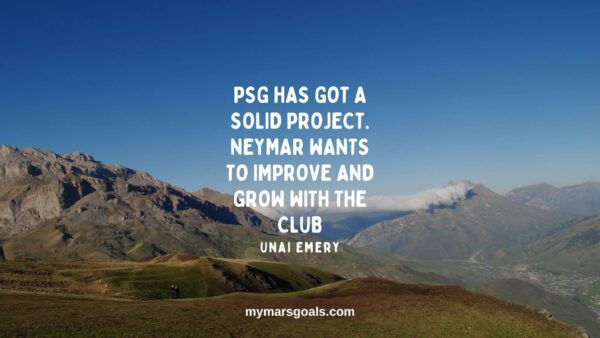 PSG has got a solid project. Neymar wants to improve and grow with the club