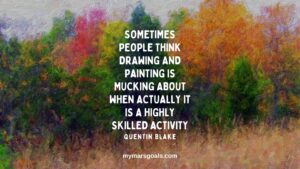 Sometimes people think drawing and painting is mucking about when actually it is a highly skilled activity