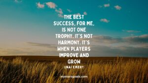 The best success, for me, is not one trophy. It's not harmony. It's when players improve and grow