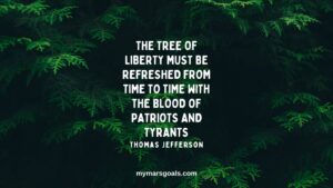 The tree of liberty must be refreshed from time to time with the blood of patriots and tyrants