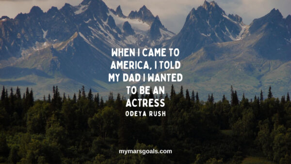 When I came to America, I told my dad I wanted to be an actress