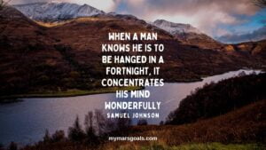When a man knows he is to be hanged in a fortnight, it concentrates his mind wonderfully